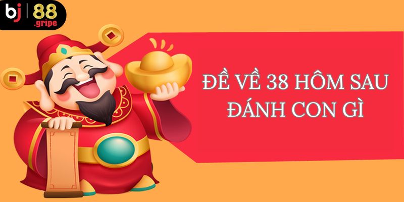 Đề Về 38 Hôm Sau Đánh Con Gì? Cập Nhật Thống Kê 2026 3 Cách để tìm thấy đề về 38 hôm sau đánh con gì