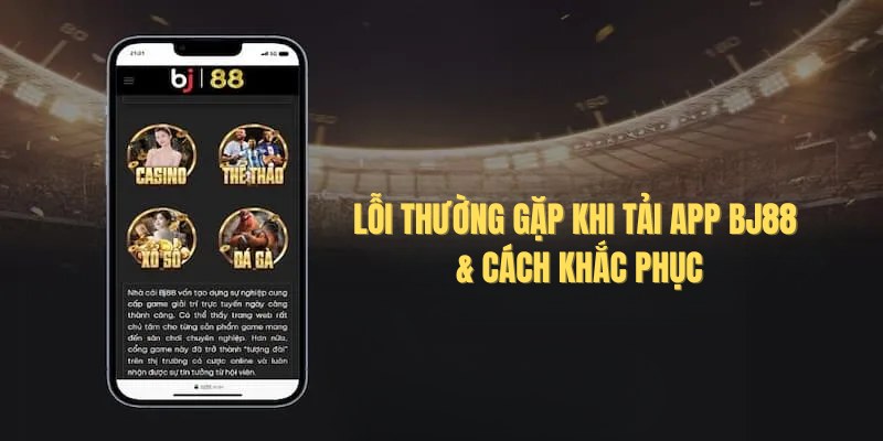 Tải App BJ88 - Cách Cài Đặt Ứng Dụng Nhanh Chóng 2026 4 Một số lỗi thường gặp khi người chơi tải ứng dụng Bj88